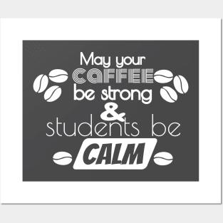 May Your Coffee Be Strong And Your Students Be Calm Posters and Art